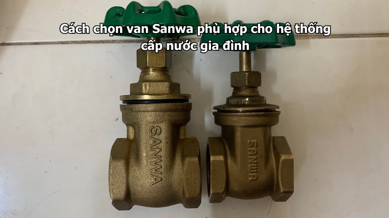 Cách chọn van Sanwa phù hợp cho hệ thống cấp nước gia đình