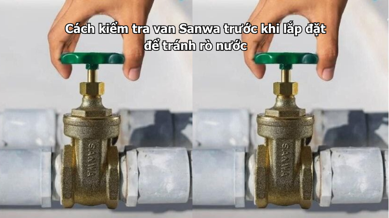 Cách kiểm tra van Sanwa trước khi lắp đặt để tránh rò nước