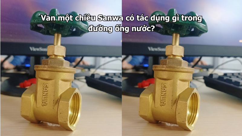 Van một chiều Sanwa có tác dụng gì trong đường ống nước?