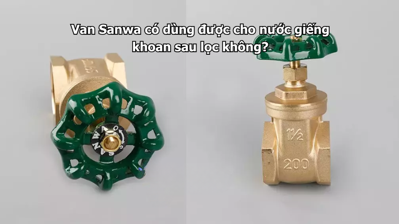 Van Sanwa có dùng được cho nước giếng khoan sau lọc không?