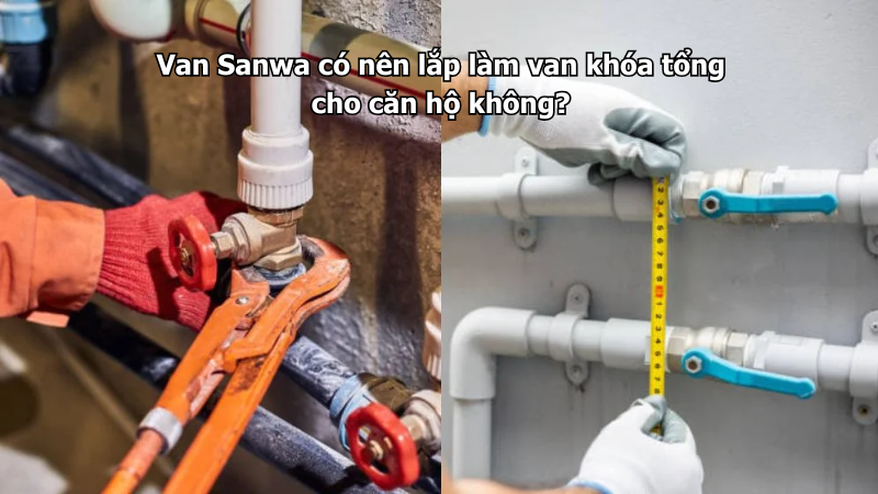Van Sanwa có nên lắp làm van khóa tổng cho căn hộ không?