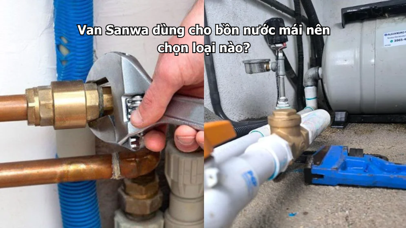 Van Sanwa dùng cho bồn nước mái nên chọn loại nào?