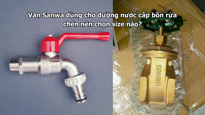 Van Sanwa dùng cho đường nước cấp bồn rửa chén nên chọn size nào?
