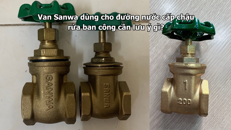Van Sanwa dùng cho đường nước cấp chậu rửa ban công cần lưu ý gì?