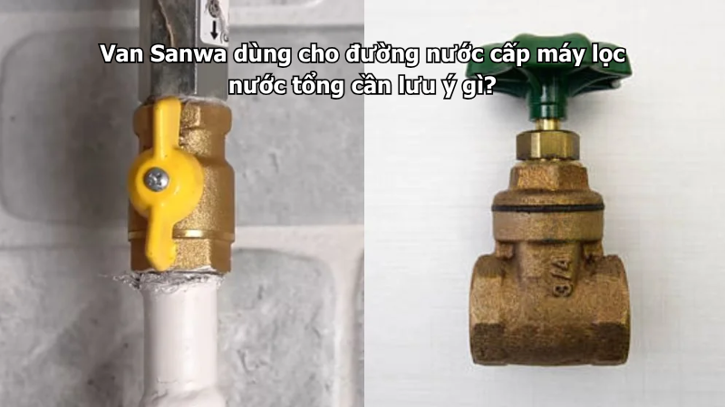 Van Sanwa dùng cho đường nước cấp máy lọc nước tổng cần lưu ý gì?