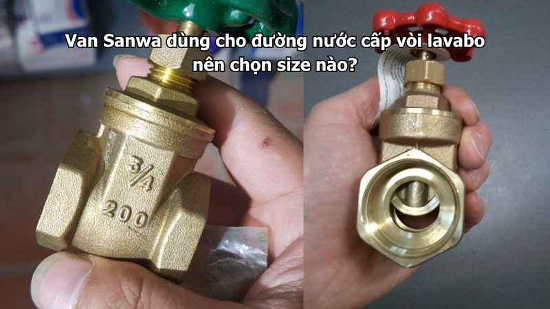 Van Sanwa dùng cho đường nước cấp vòi lavabo nên chọn size nào?