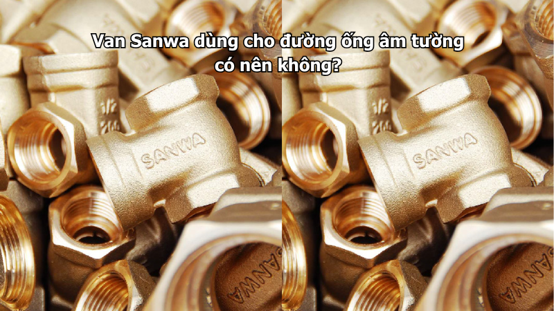 Van Sanwa dùng cho đường ống âm tường có nên không?