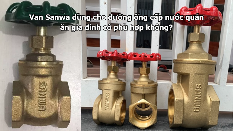 Van Sanwa dùng cho đường ống cấp nước quán ăn gia đình có phù hợp không?