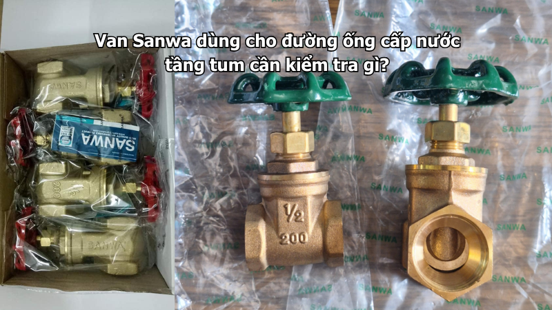 Van Sanwa dùng cho đường ống cấp nước tầng tum cần kiểm tra gì?