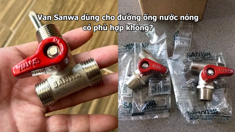 Van Sanwa dùng cho đường ống nước nóng có phù hợp không?