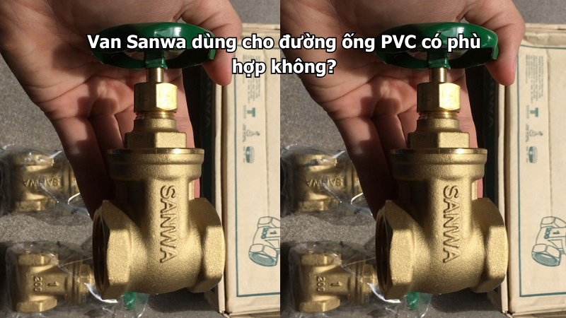 Van Sanwa dùng cho đường ống PVC có phù hợp không?