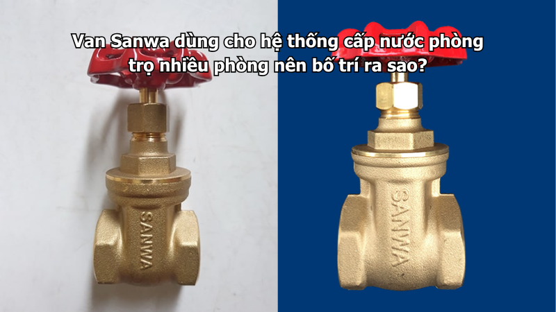 Van Sanwa dùng cho hệ thống cấp nước phòng trọ nhiều phòng nên bố trí ra sao?