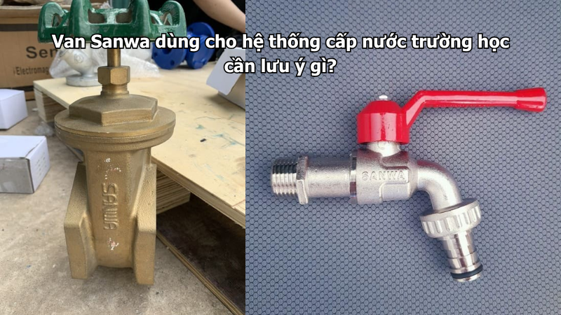 Van Sanwa dùng cho hệ thống cấp nước trường học cần lưu ý gì?