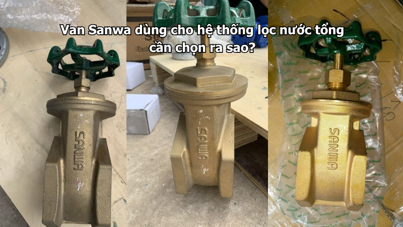 Van Sanwa dùng cho hệ thống lọc nước tổng cần chọn ra sao?