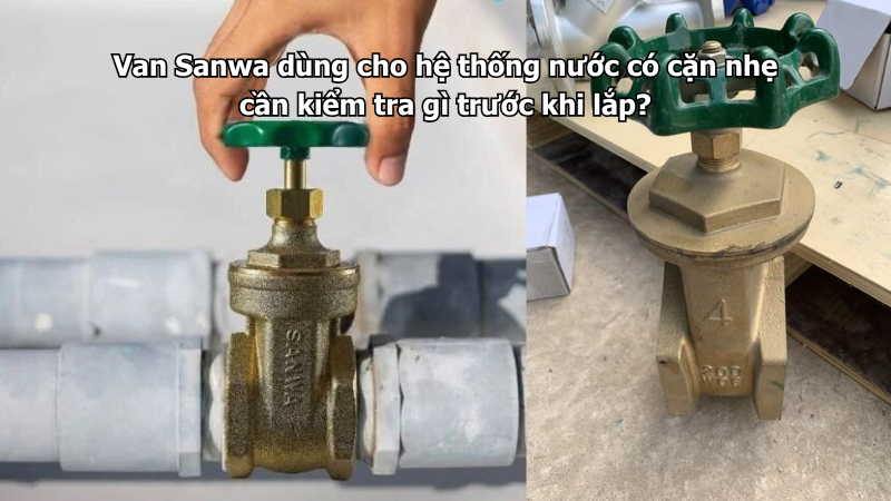 Van Sanwa dùng cho hệ thống nước có cặn nhẹ cần kiểm tra gì trước khi lắp?