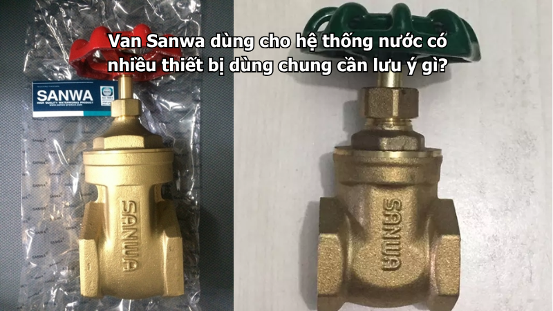 Van Sanwa dùng cho hệ thống nước có nhiều thiết bị dùng chung cần lưu ý gì?