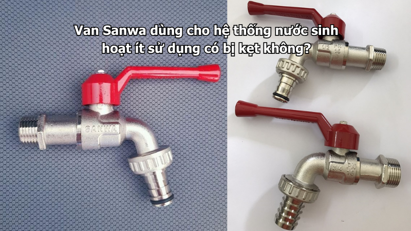Van Sanwa dùng cho hệ thống nước sinh hoạt ít sử dụng có bị kẹt không?