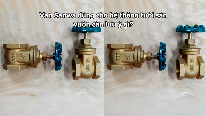 Van Sanwa dùng cho hệ thống tưới sân vườn cần lưu ý gì?