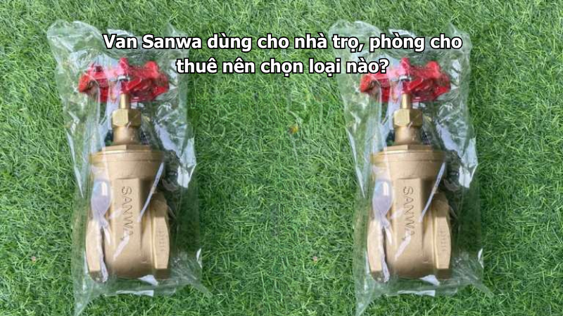 Van Sanwa dùng cho nhà trọ, phòng cho thuê nên chọn loại nào?