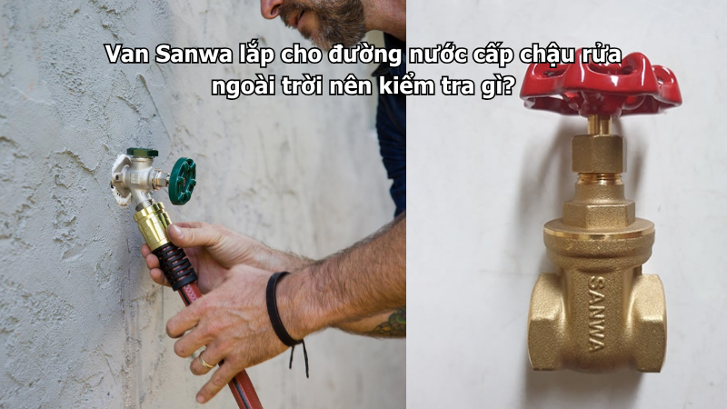 Van Sanwa lắp cho đường nước cấp chậu rửa ngoài trời nên kiểm tra gì?