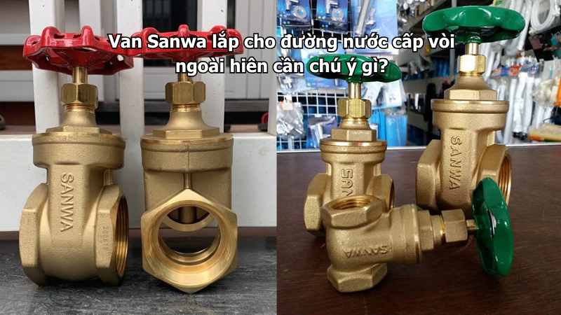 Van Sanwa lắp cho đường nước cấp vòi ngoài hiên cần chú ý gì?