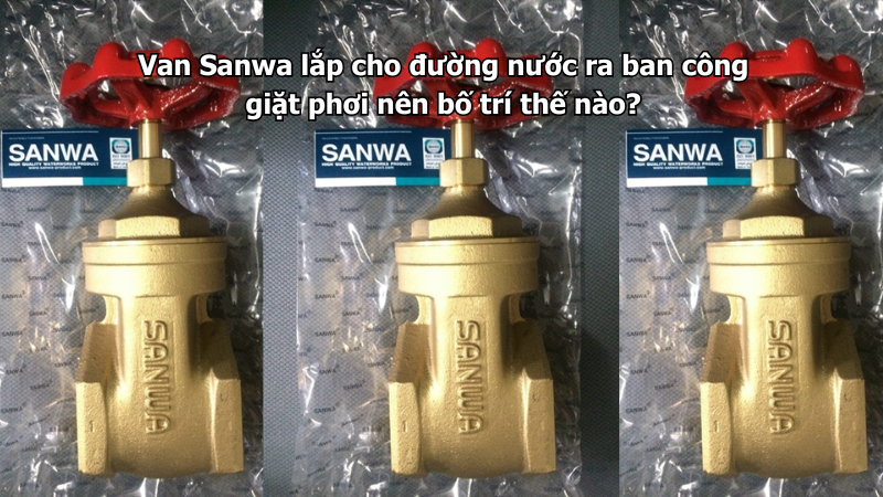 Van Sanwa lắp cho đường nước ra ban công giặt phơi nên bố trí thế nào?