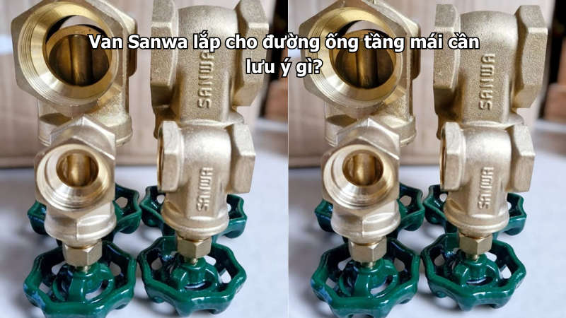 Van Sanwa lắp cho đường ống tầng mái cần lưu ý gì?