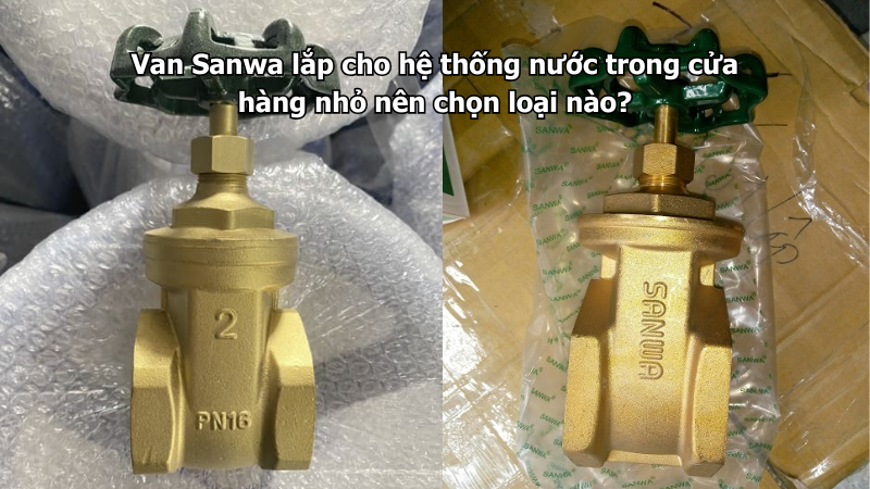 Van Sanwa lắp cho hệ thống nước trong cửa hàng nhỏ nên chọn loại nào?
