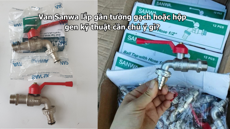 Van Sanwa lắp gần tường gạch hoặc hộp gen kỹ thuật cần chú ý gì?