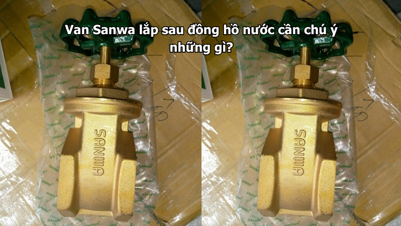 Van Sanwa lắp sau đồng hồ nước cần chú ý những gì?