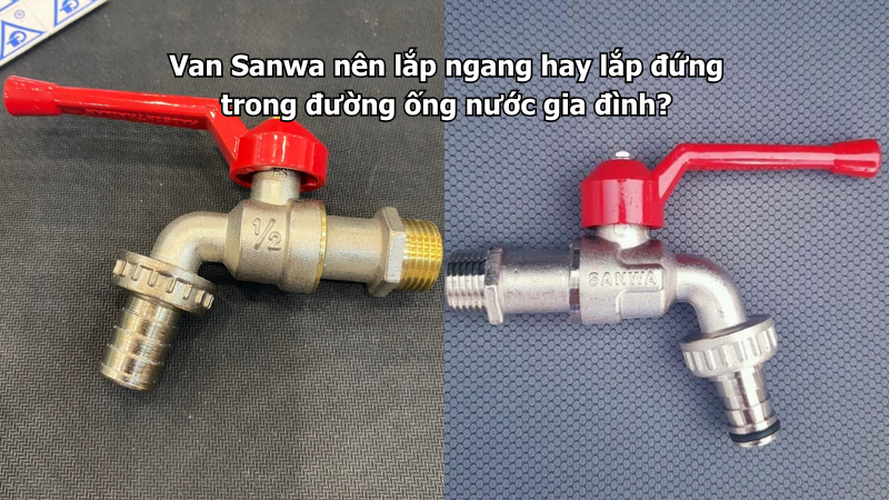Van Sanwa nên lắp ngang hay lắp đứng trong đường ống nước gia đình?