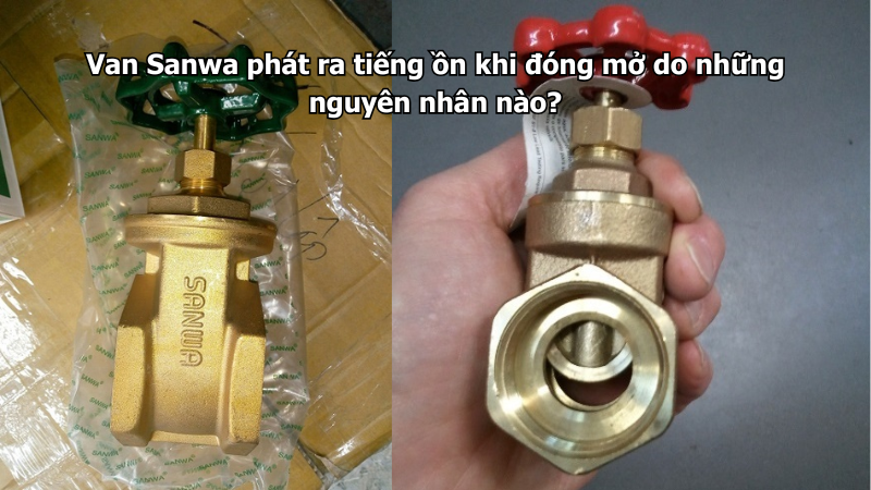 Van Sanwa phát ra tiếng ồn khi đóng mở do những nguyên nhân nào?