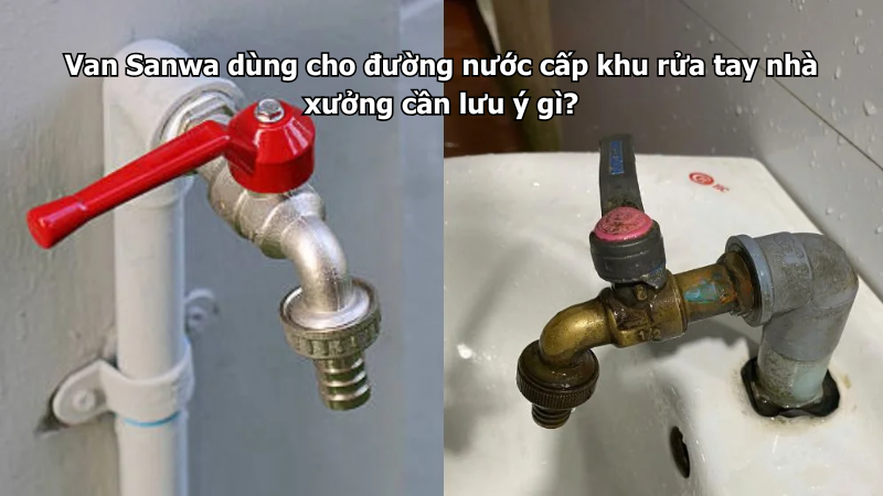 Van Sanwa dùng cho đường nước cấp khu rửa tay nhà xưởng cần lưu ý gì?