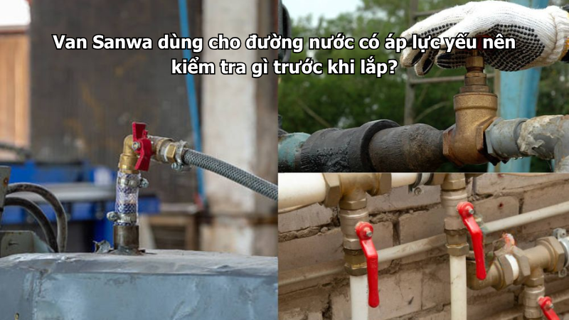 Van Sanwa dùng cho đường nước có áp lực yếu nên kiểm tra gì trước khi lắp?