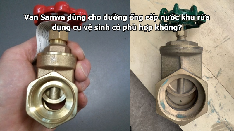 Van Sanwa dùng cho đường ống cấp nước khu rửa dụng cụ vệ sinh có phù hợp không?
