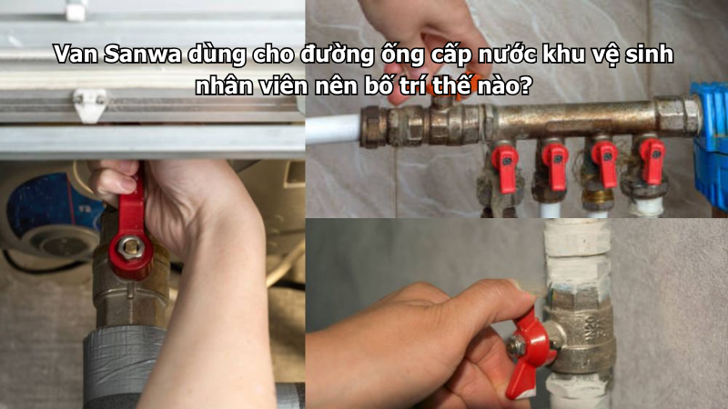 Van Sanwa dùng cho đường ống cấp nước khu vệ sinh nhân viên nên bố trí thế nào?