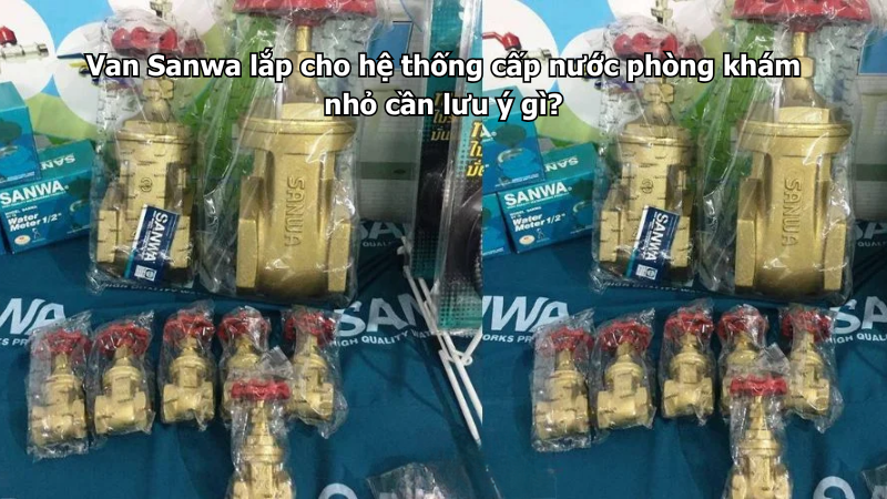 Van Sanwa lắp cho hệ thống cấp nước phòng khám nhỏ cần lưu ý gì?