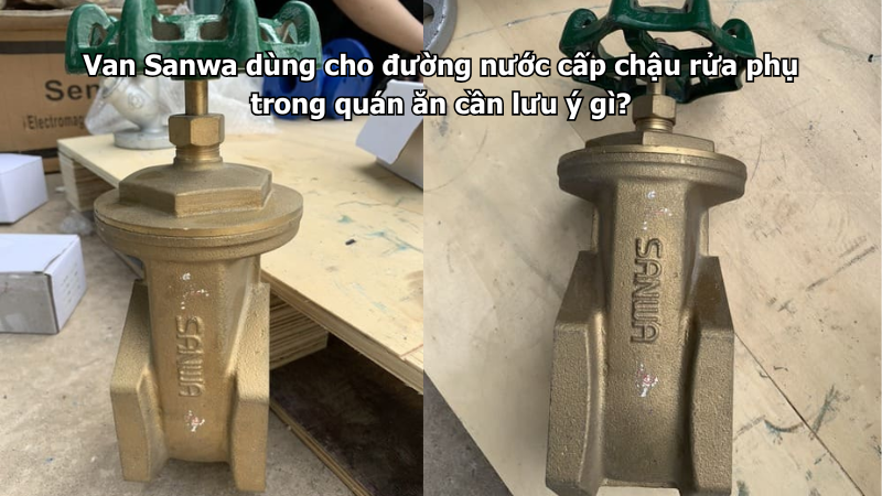 Van Sanwa dùng cho đường nước cấp chậu rửa phụ trong quán ăn cần lưu ý gì?