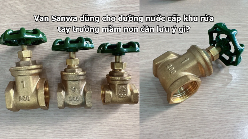 Van Sanwa dùng cho đường nước cấp khu rửa tay trường mầm non cần lưu ý gì?