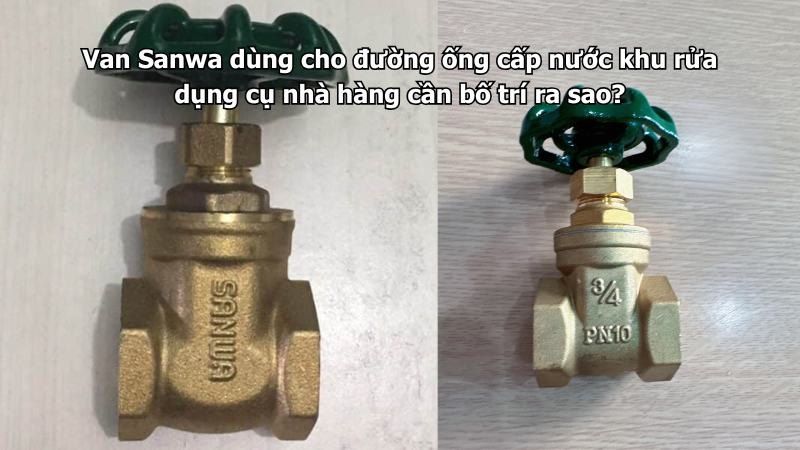 Van Sanwa dùng cho đường ống cấp nước khu rửa dụng cụ nhà hàng cần bố trí ra sao?