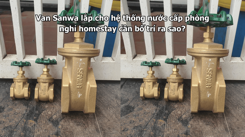 Van Sanwa lắp cho hệ thống nước cấp phòng nghỉ homestay cần bố trí ra sao?