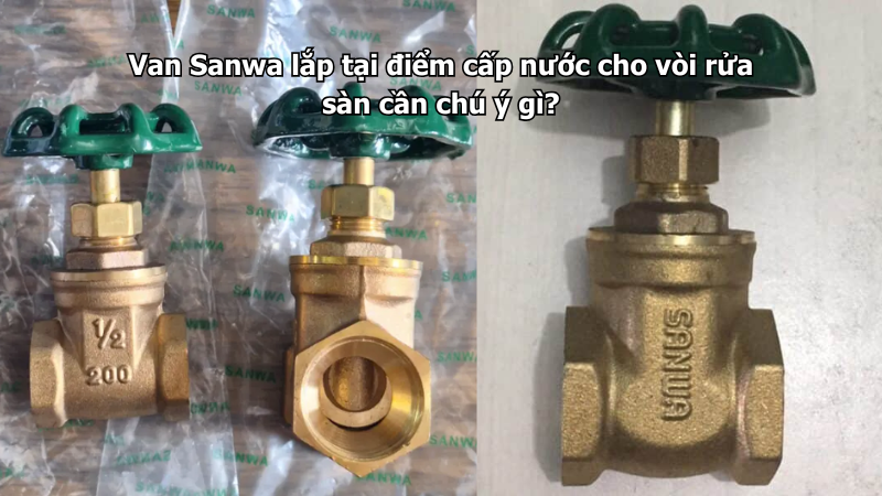 Van Sanwa lắp tại điểm cấp nước cho vòi rửa sàn cần chú ý gì?
