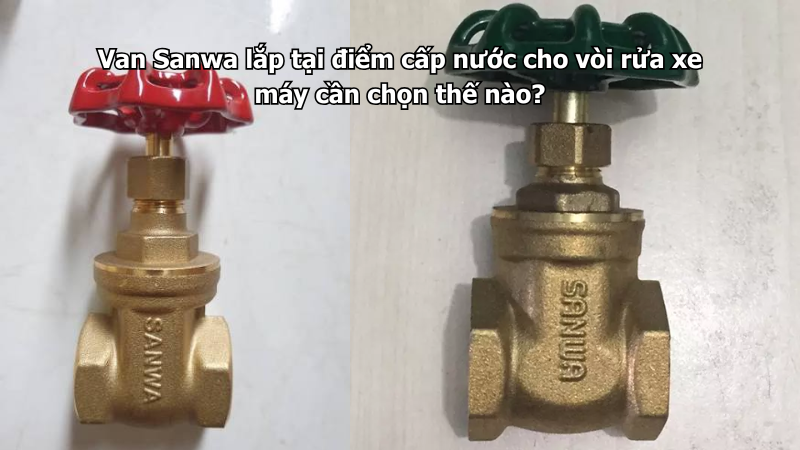 Van Sanwa lắp tại điểm cấp nước cho vòi rửa xe máy cần chọn thế nào?